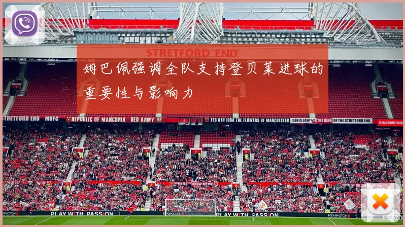姆巴佩强调全队支持登贝莱进球的重要性与影响力