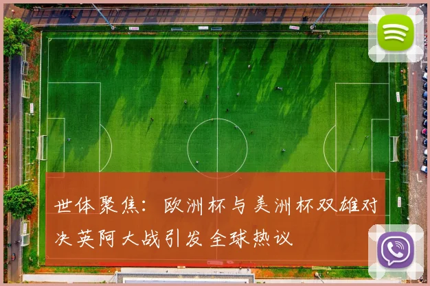世体聚焦：欧洲杯与美洲杯双雄对决英阿大战引发全球热议