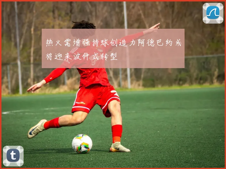 热火需增强持球创造力阿德巴约或将迎来波什式转型